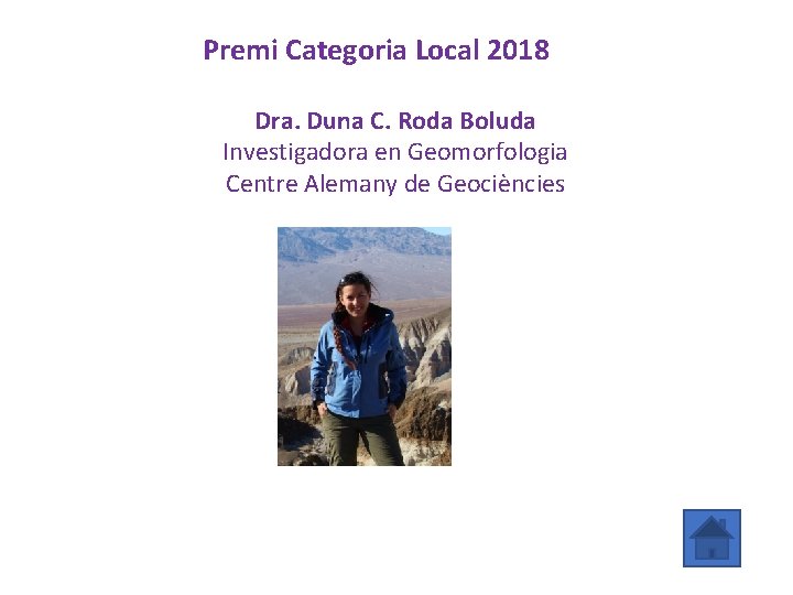 Premi Categoria Local 2018 Dra. Duna C. Roda Boluda Investigadora en Geomorfologia Centre Alemany