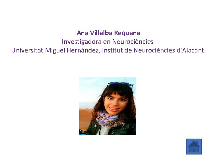 Ana Villalba Requena Investigadora en Neurociències Universitat Miguel Hernández, Institut de Neurociències d’Alacant 