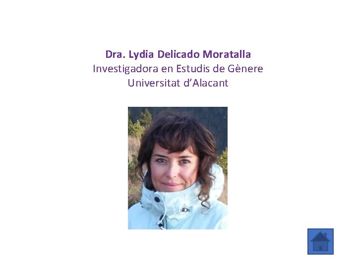 Dra. Lydia Delicado Moratalla Investigadora en Estudis de Gènere Universitat d’Alacant 