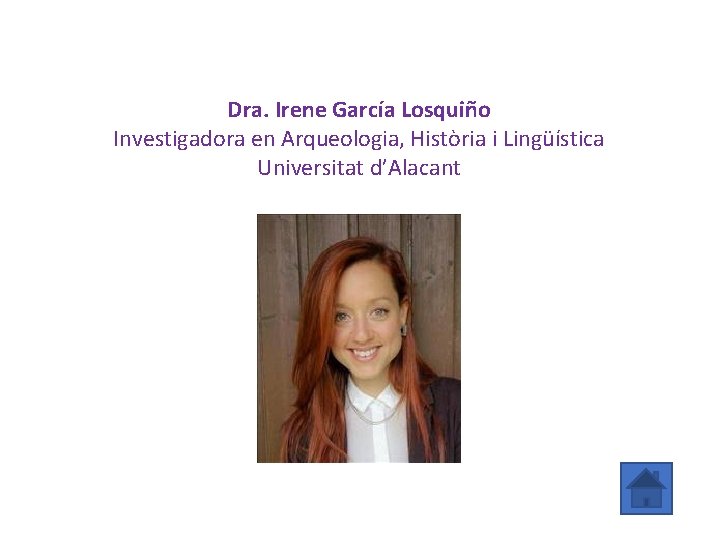 Dra. Irene García Losquiño Investigadora en Arqueologia, Història i Lingüística Universitat d’Alacant 