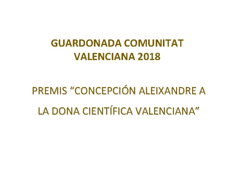 GUARDONADA COMUNITAT VALENCIANA 2018 PREMIS “CONCEPCIÓN ALEIXANDRE A LA DONA CIENTÍFICA VALENCIANA” 