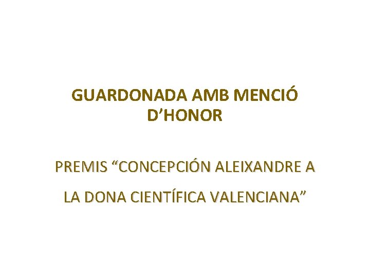 GUARDONADA AMB MENCIÓ D’HONOR PREMIS “CONCEPCIÓN ALEIXANDRE A LA DONA CIENTÍFICA VALENCIANA” 