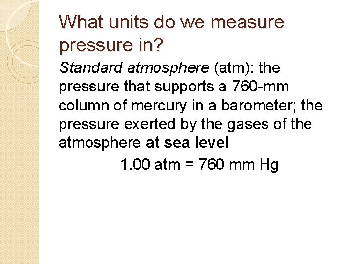 What units do we measure pressure in? Standard atmosphere (atm): the pressure that supports