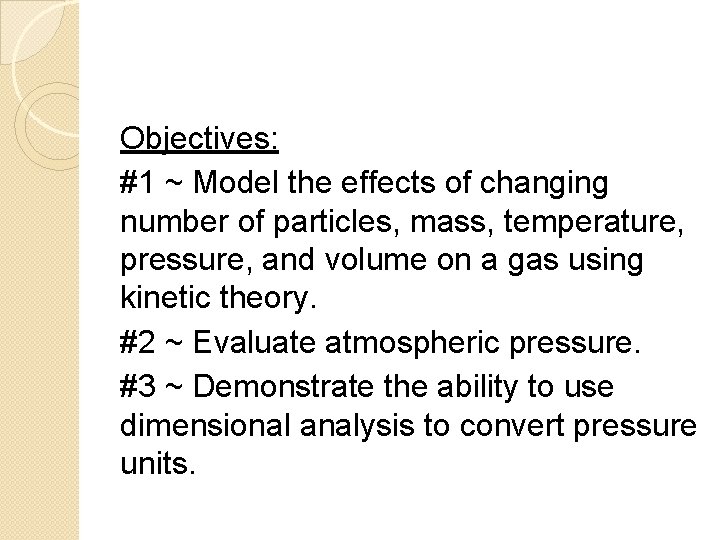 Objectives: #1 ~ Model the effects of changing number of particles, mass, temperature, pressure,