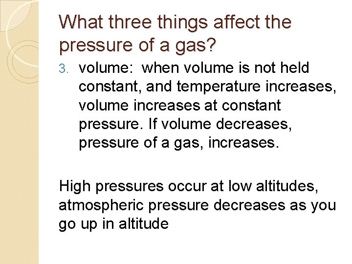 What three things affect the pressure of a gas? 3. volume: when volume is