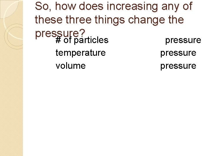 So, how does increasing any of these three things change the pressure? # of