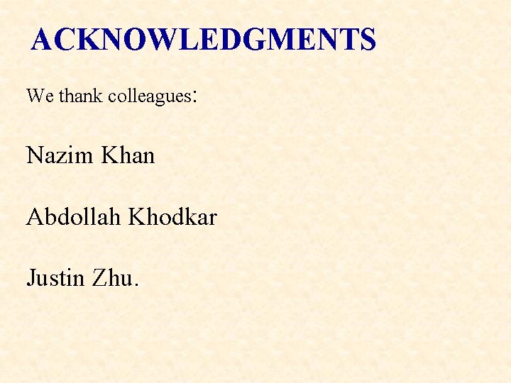 ACKNOWLEDGMENTS We thank colleagues: Nazim Khan Abdollah Khodkar Justin Zhu. 
