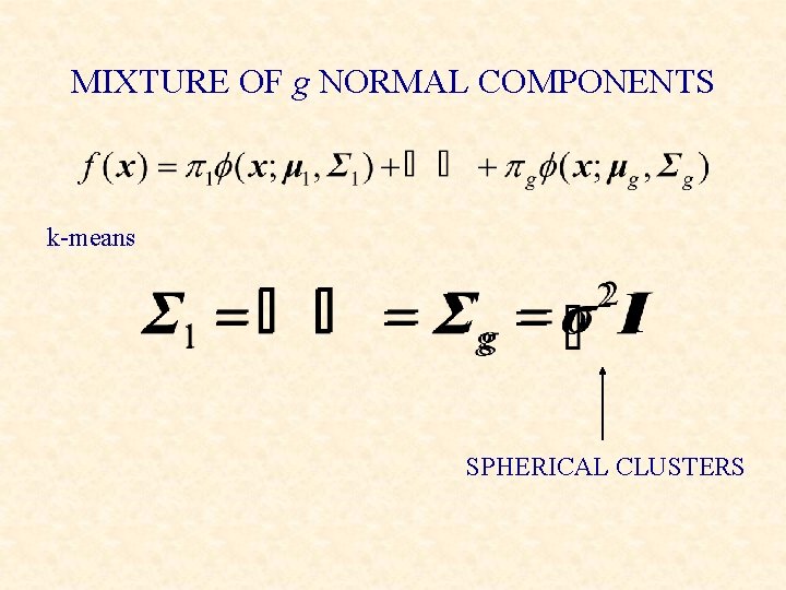 MIXTURE OF g NORMAL COMPONENTS k-means SPHERICAL CLUSTERS 