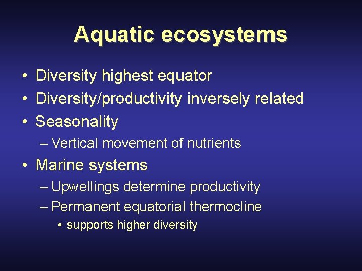 Aquatic ecosystems • Diversity highest equator • Diversity/productivity inversely related • Seasonality – Vertical