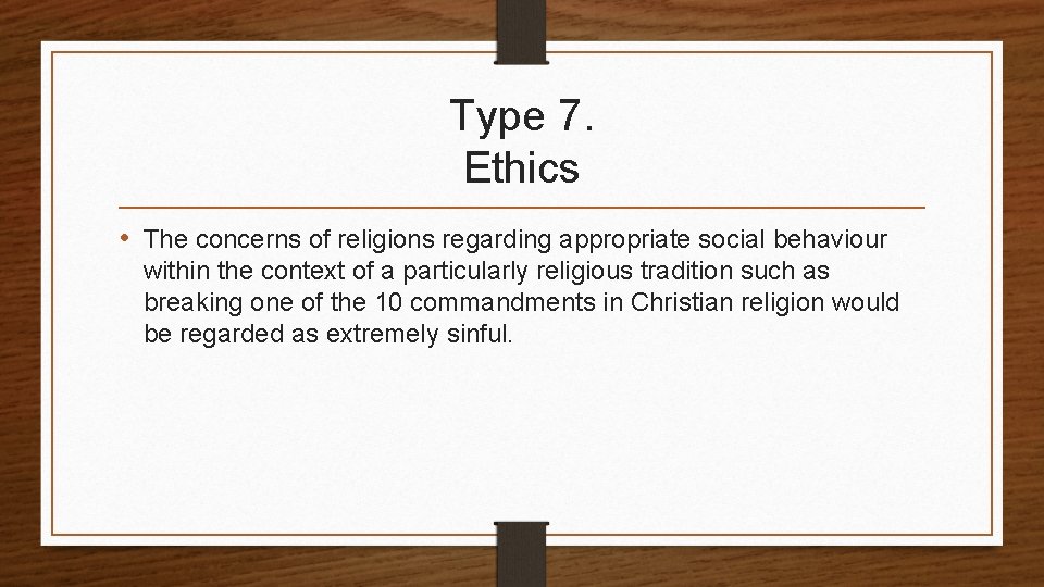 Type 7. Ethics • The concerns of religions regarding appropriate social behaviour within the