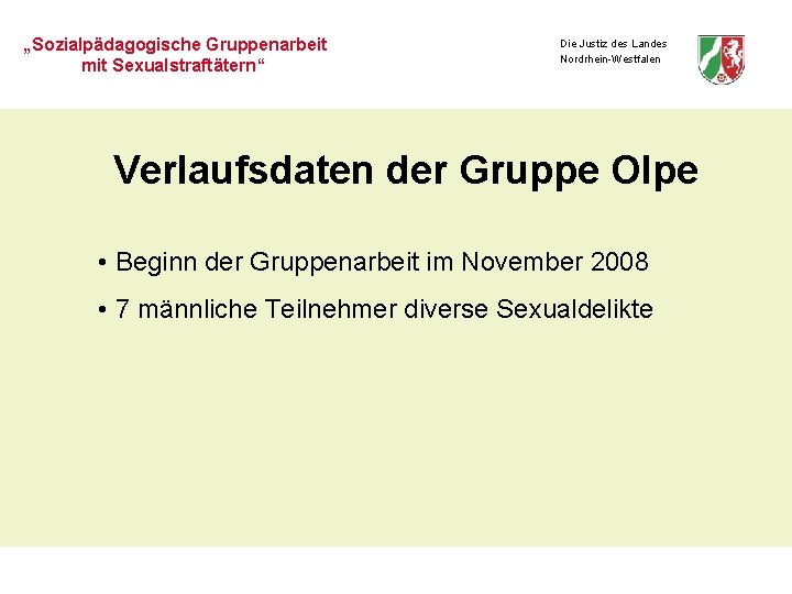 „Sozialpädagogische Gruppenarbeit mit Sexualstraftätern“ Die Justiz des Landes Nordrhein-Westfalen Verlaufsdaten der Gruppe Olpe •