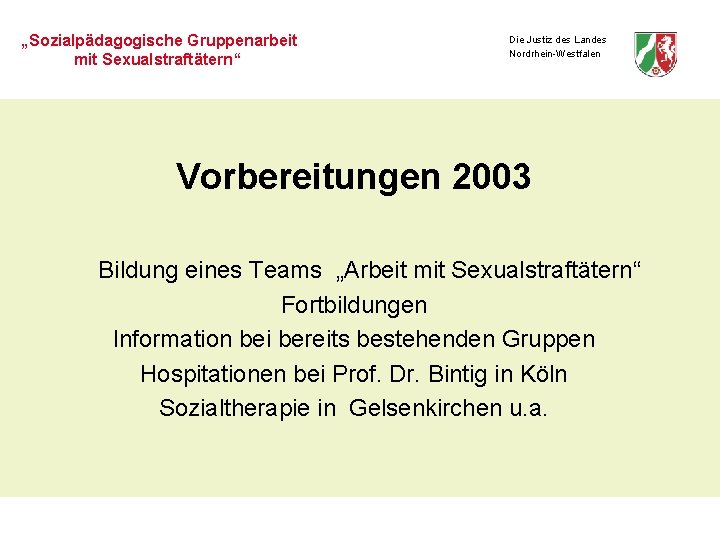 „Sozialpädagogische Gruppenarbeit mit Sexualstraftätern“ Die Justiz des Landes Nordrhein-Westfalen Vorbereitungen 2003 Bildung eines Teams