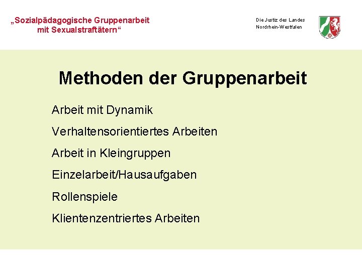 „Sozialpädagogische Gruppenarbeit mit Sexualstraftätern“ Die Justiz des Landes Nordrhein-Westfalen Methoden der Gruppenarbeit Arbeit mit