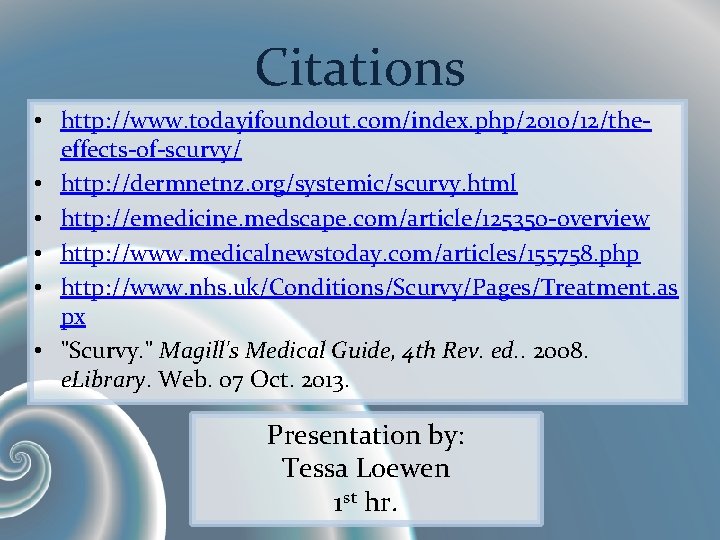 Citations • http: //www. todayifoundout. com/index. php/2010/12/theeffects-of-scurvy/ • http: //dermnetnz. org/systemic/scurvy. html • http:
