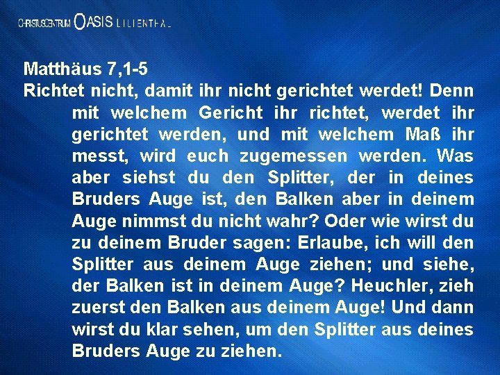 Matthäus 7, 1 -5 Richtet nicht, damit ihr nicht gerichtet werdet! Denn mit welchem