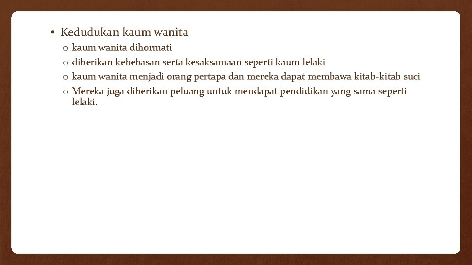  • Kedudukan kaum wanita o o kaum wanita dihormati diberikan kebebasan serta kesaksamaan