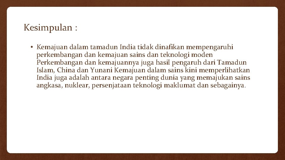 Kesimpulan : • Kemajuan dalam tamadun India tidak dinafikan mempengaruhi perkembangan dan kemajuan sains