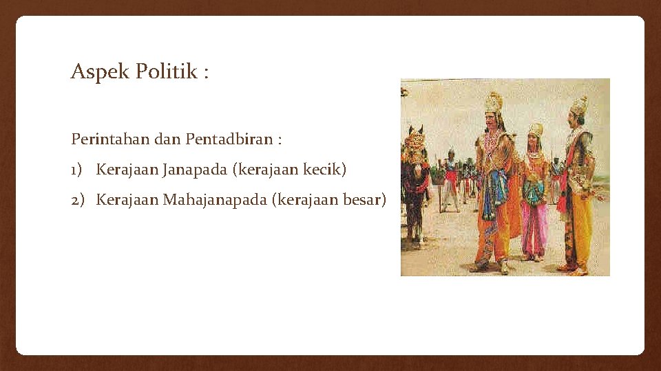 Aspek Politik : Perintahan dan Pentadbiran : 1) Kerajaan Janapada (kerajaan kecik) 2) Kerajaan