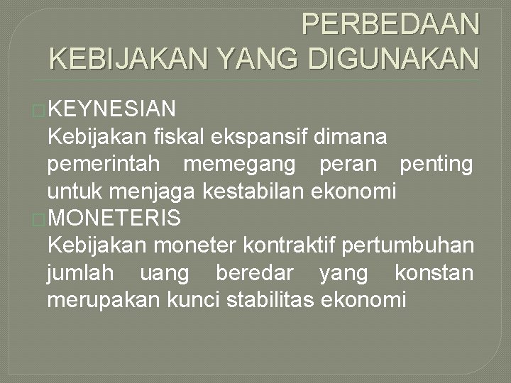 PERBEDAAN KEBIJAKAN YANG DIGUNAKAN �KEYNESIAN Kebijakan fiskal ekspansif dimana pemerintah memegang peran penting untuk