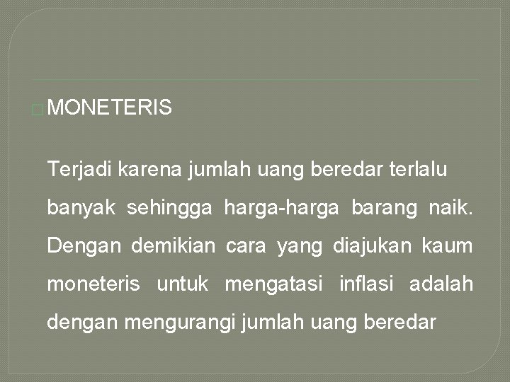 � MONETERIS Terjadi karena jumlah uang beredar terlalu banyak sehingga harga-harga barang naik. Dengan