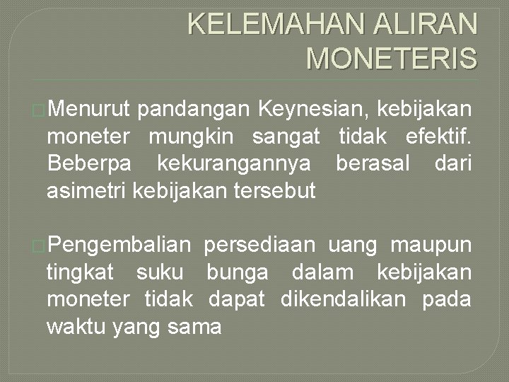 KELEMAHAN ALIRAN MONETERIS �Menurut pandangan Keynesian, kebijakan moneter mungkin sangat tidak efektif. Beberpa kekurangannya