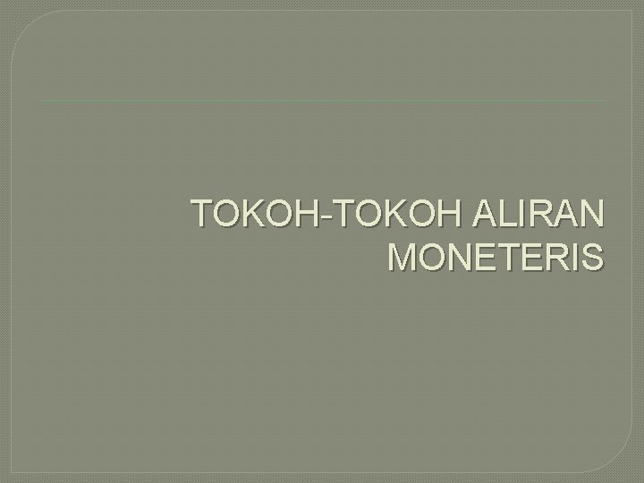 TOKOH-TOKOH ALIRAN MONETERIS 