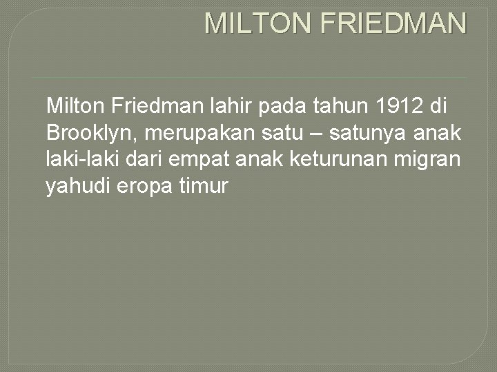 MILTON FRIEDMAN Milton Friedman lahir pada tahun 1912 di Brooklyn, merupakan satu – satunya