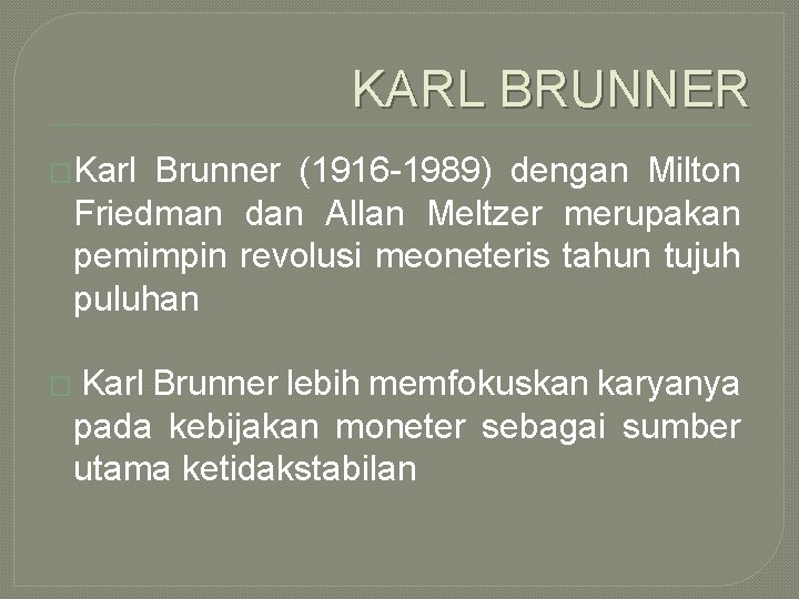 KARL BRUNNER �Karl Brunner (1916 -1989) dengan Milton Friedman dan Allan Meltzer merupakan pemimpin