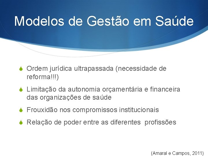 Modelos de Gestão em Saúde S Ordem jurídica ultrapassada (necessidade de reforma!!!) S Limitação