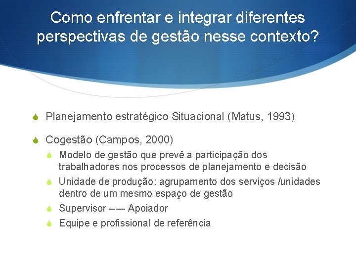 Como enfrentar e integrar diferentes perspectivas de gestão nesse contexto? S Planejamento estratégico Situacional