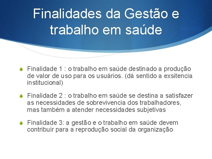 Finalidades da Gestão e trabalho em saúde S Finalidade 1 : o trabalho em