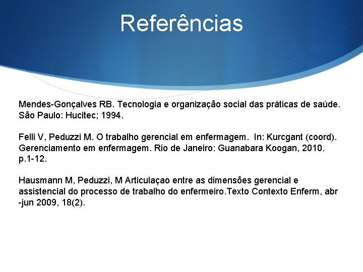 Referências Mendes-Gonçalves RB. Tecnologia e organização social das práticas de saúde. São Paulo: Hucitec;