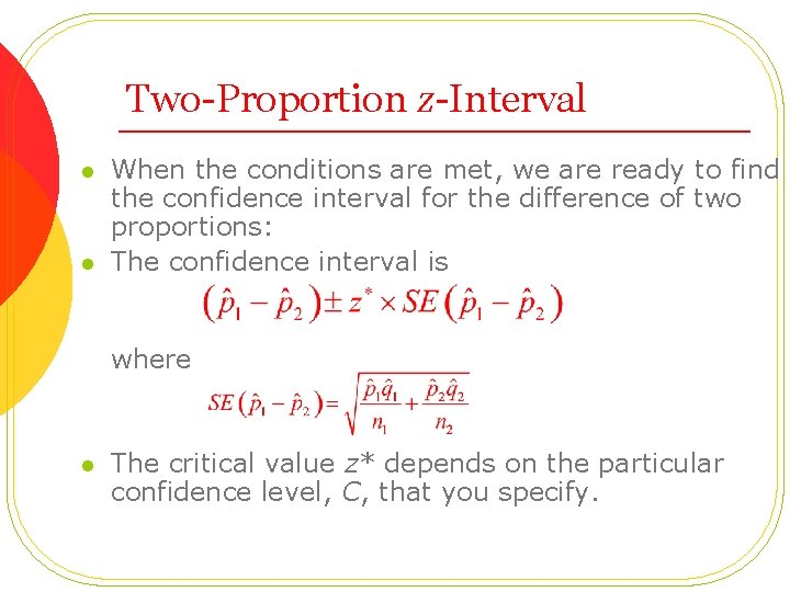 Two-Proportion z-Interval l l When the conditions are met, we are ready to find