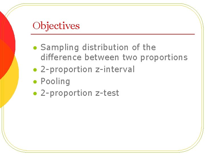 Objectives l l Sampling distribution of the difference between two proportions 2 -proportion z-interval