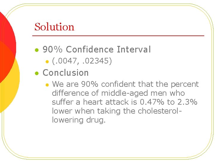 Solution l 90% Confidence Interval l l (. 0047, . 02345) Conclusion l We