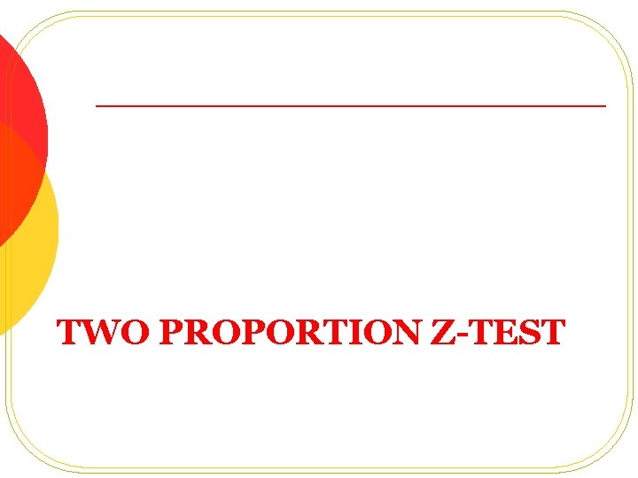TWO PROPORTION Z-TEST 