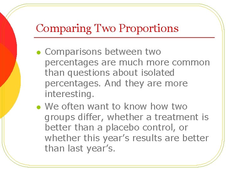 Comparing Two Proportions l l Comparisons between two percentages are much more common than