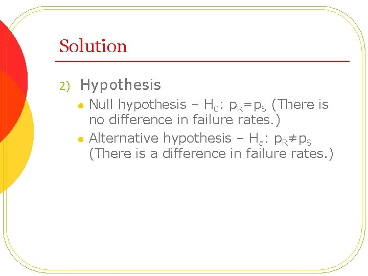 Solution 2) Hypothesis l l Null hypothesis – H 0: p. R=p. S (There