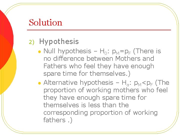 Solution 2) Hypothesis l l Null hypothesis – H 0: p. M=p. F (There