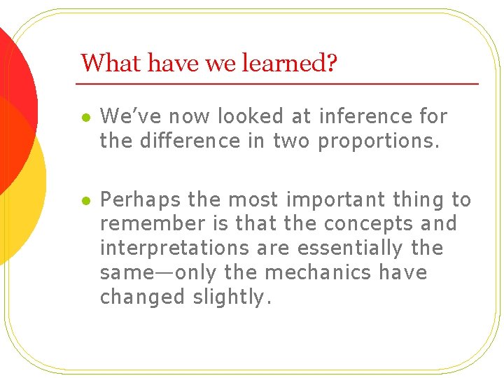 What have we learned? l l We’ve now looked at inference for the difference