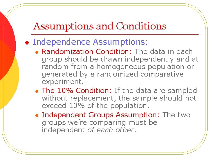 Assumptions and Conditions l Independence Assumptions: l l l Randomization Condition: The data in