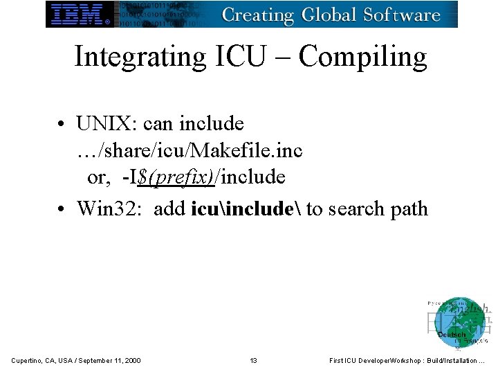 Integrating ICU – Compiling • UNIX: can include …/share/icu/Makefile. inc or, -I$(prefix)/include • Win