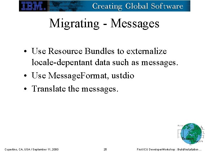 Migrating - Messages • Use Resource Bundles to externalize locale-depentant data such as messages.