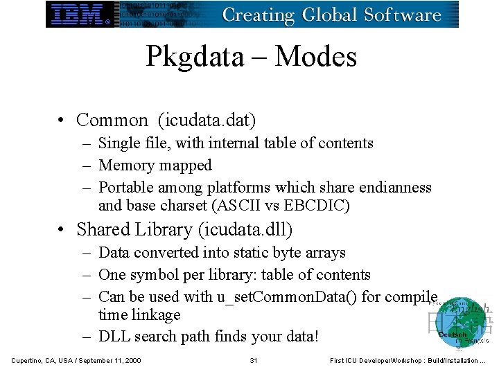 Pkgdata – Modes • Common (icudata. dat) – Single file, with internal table of