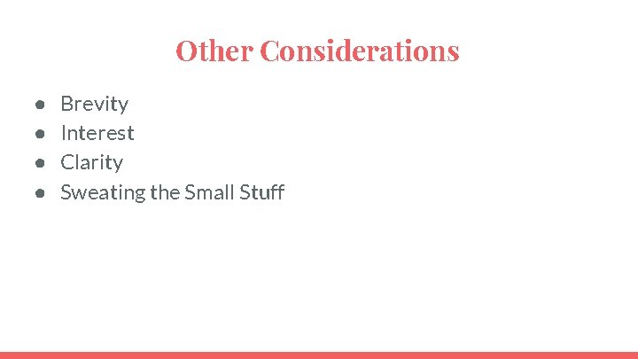 Other Considerations ● ● Brevity Interest Clarity Sweating the Small Stuff 