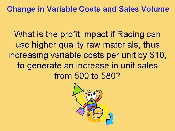 Change in Variable Costs and Sales Volume What is the profit impact if Racing