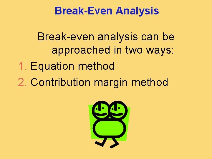 Break-Even Analysis Break-even analysis can be approached in two ways: 1. Equation method 2.