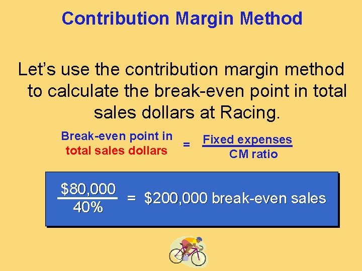 Contribution Margin Method Let’s use the contribution margin method to calculate the break-even point