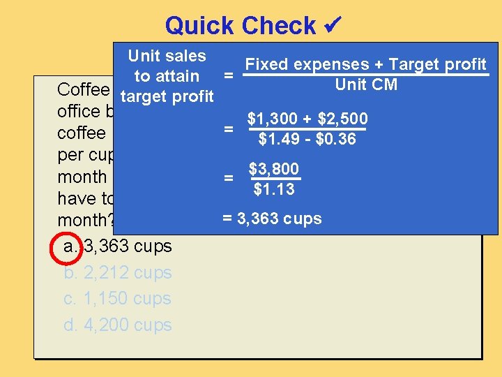 Quick Check Unit sales Fixed expenses + Target profit to attain = Unit CM