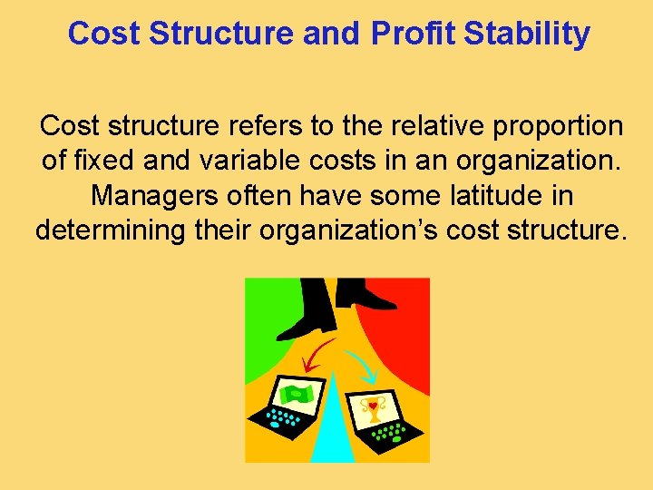 Cost Structure and Profit Stability Cost structure refers to the relative proportion of fixed